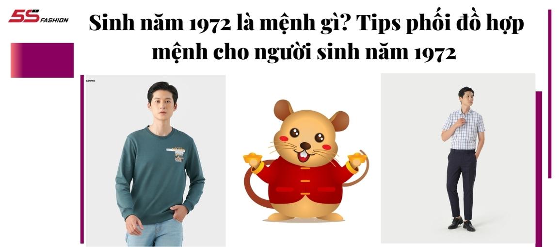 Sinh năm 1972 là mệnh gì? Tips phối đồ hợp mệnh cho người sinh năm 1972