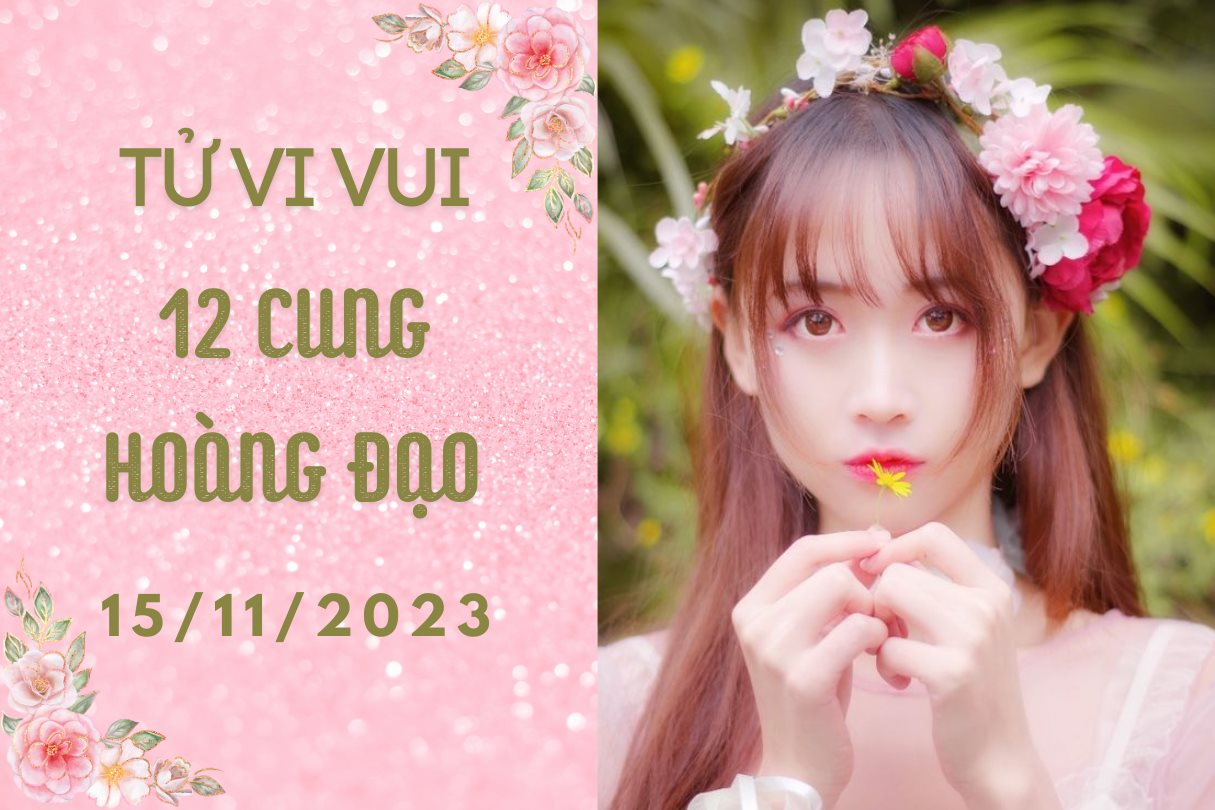 Tử vi vui 12 cung hoàng đạo thứ 4 ngày 15/11: Sử Tử đừng quá tham vọng, Bọ Cạp nên nhìn xa trông rộng