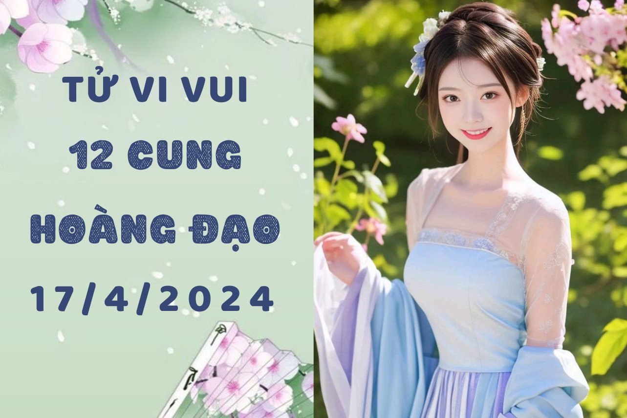 Tử vi vui 12 cung hoàng đạo thứ 4 ngày 17/4: Bọ Cạp nên thực tế lên, Song Ngư cần vượt qua sự sợ hãi