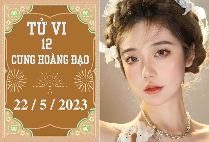 Tử vi vui 12 cung hoàng đạo ngày 22/5: Song Ngư cần đề phòng, Cự Giải chăm chỉ