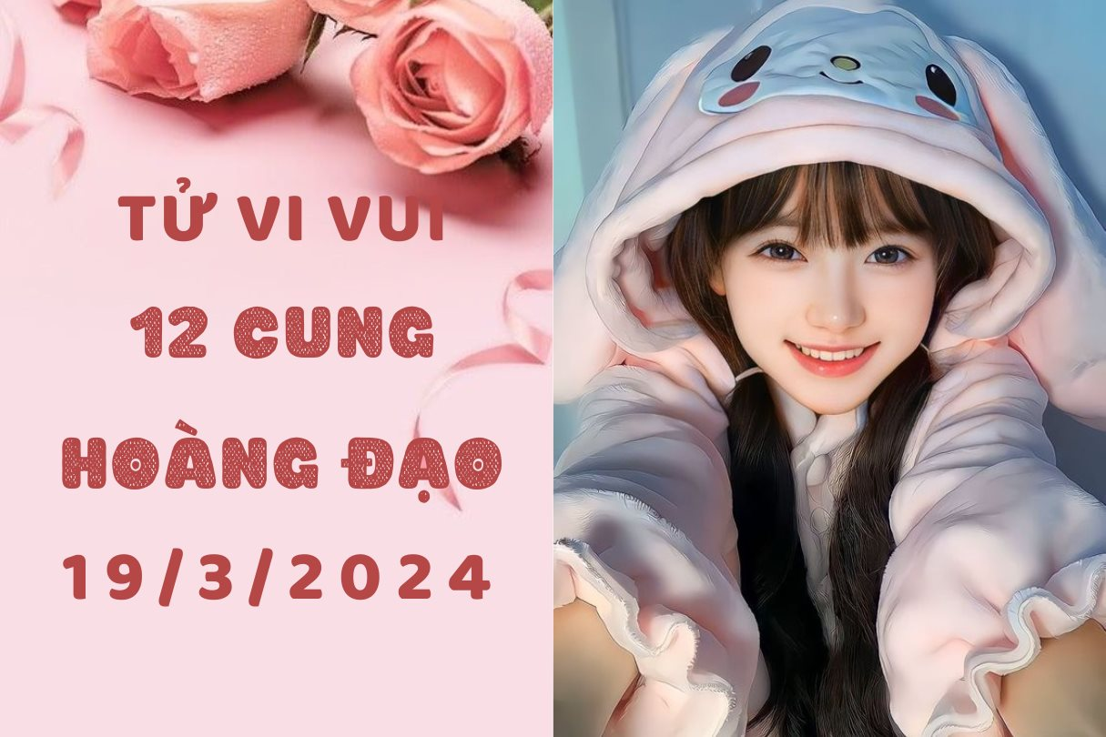 Tử vi vui 12 cung hoàng đạo thứ 3 ngày 19/3: Bạch Dương nói chuyện vô duyên, Bọ Cạp nên có chính kiến