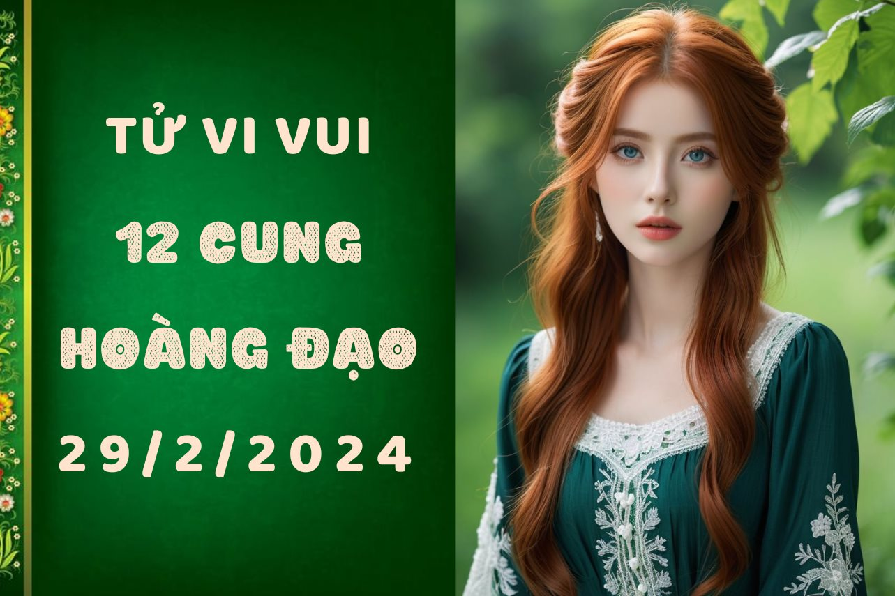 Tử vi vui 12 cung hoàng đạo thứ 5 ngày 29/2: Cự Giải muốn giúp thì "khóc lên", Bọ Cạp nên học cách làm việc nhóm