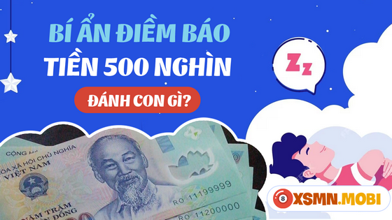 Nằm mơ thấy tiền 500 nghìn đánh số gì? Có ý nghĩa như thế nào?