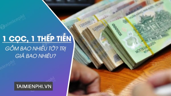 1 cọc tiền, 1 thếp tiền có bao nhiêu tờ?