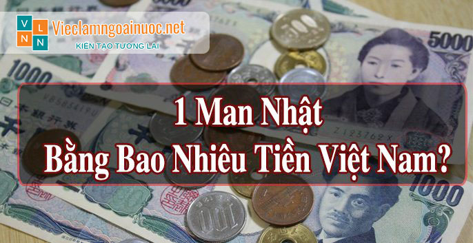 1 Man bằng bao nhiêu tiền Việt? Quy đổi tiền Việt ra tiền Nhật như thế nào?