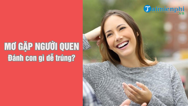 Ý nghĩa của giấc mơ gặp người quen đánh số gì?