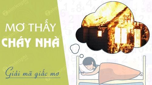 Mơ về nhà cháy, nổ là dấu hiệu gì? Đánh con số nào trong chơi chơi xổ số?