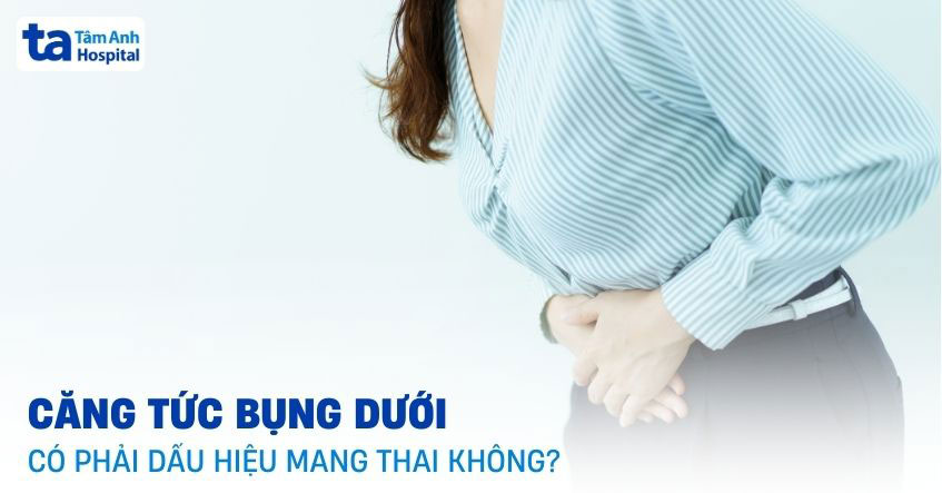 Chướng bụng, căng tức bụng dưới có phải dấu hiệu mang thai không?