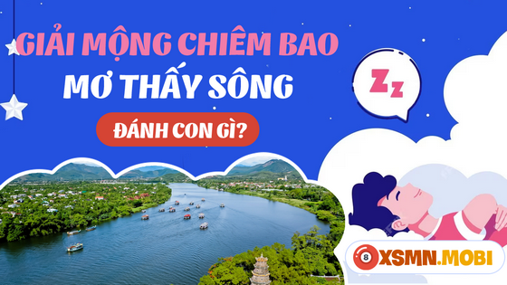 Nằm mơ thấy sông có ý nghĩa dự báo điều gì?