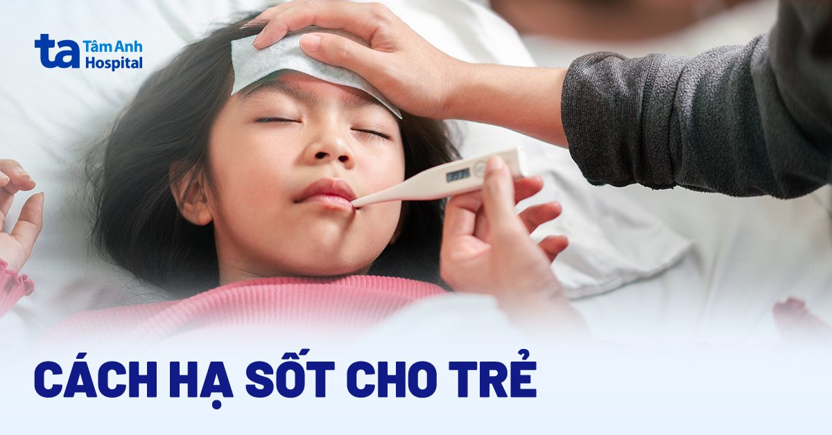 7 cách hạ sốt cho trẻ nhanh nhất ngay tại nhà an toàn, hiệu quả