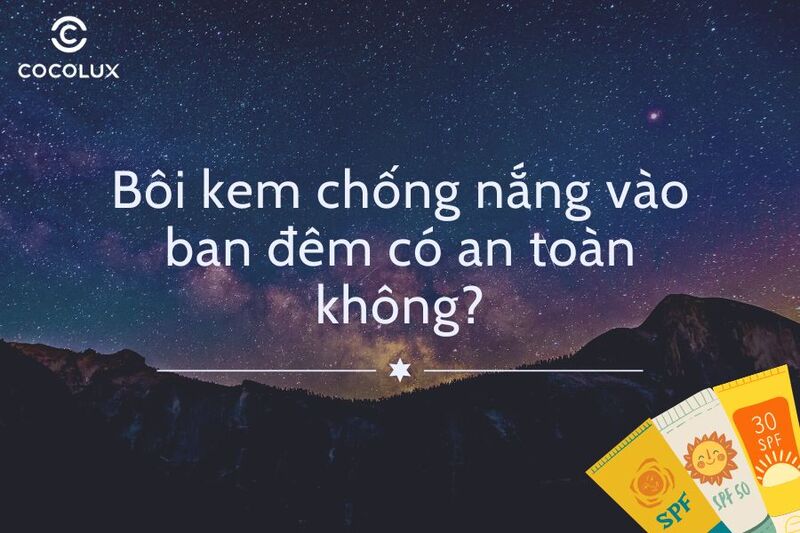 GÓC GIẢI ĐÁP: Có nên bôi kem chống nắng vào ban đêm?