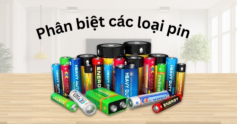 Phân biệt các loại pin phổ biến hiện nay và ưu - nhược điểm của từng loại