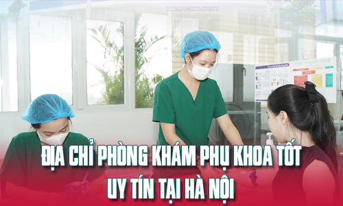 Top 10 địa chỉ phòng khám phụ khoa tốt uy tín tại Hà Nội