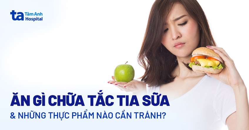 Ăn gì chữa tắc tia sữa và những thực phẩm cần tránh?