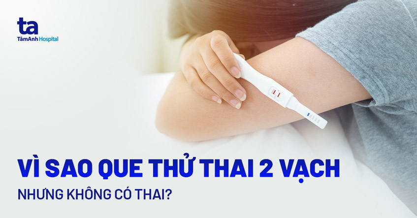 Que thử thai 2 vạch nhưng không có thai - Nguyên nhân vì sao?