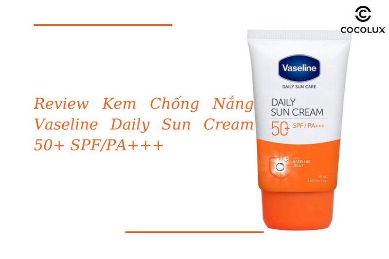 Review Kem Chống Nắng Vaseline Daily Sun Cream Tốt Nhất Cho Mặt