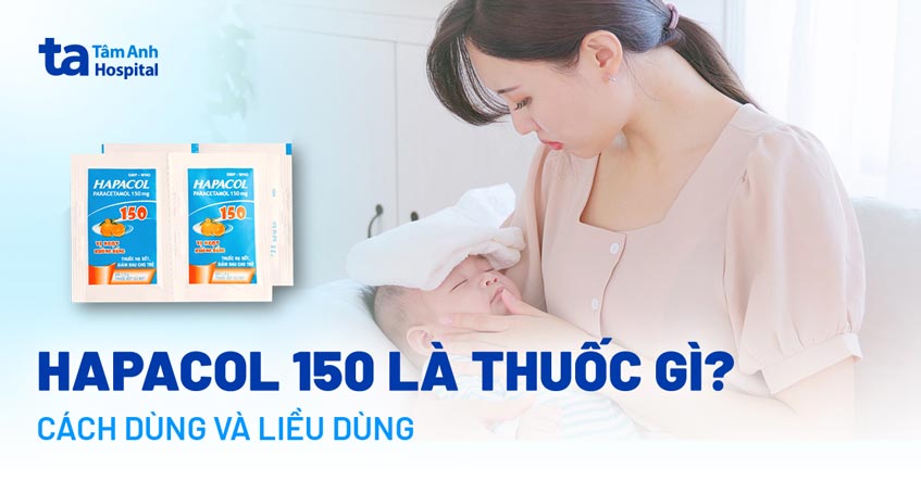 Thuốc hạ sốt Hapacol 150mg: Công dụng, cách dùng, liều dùng và lưu ý