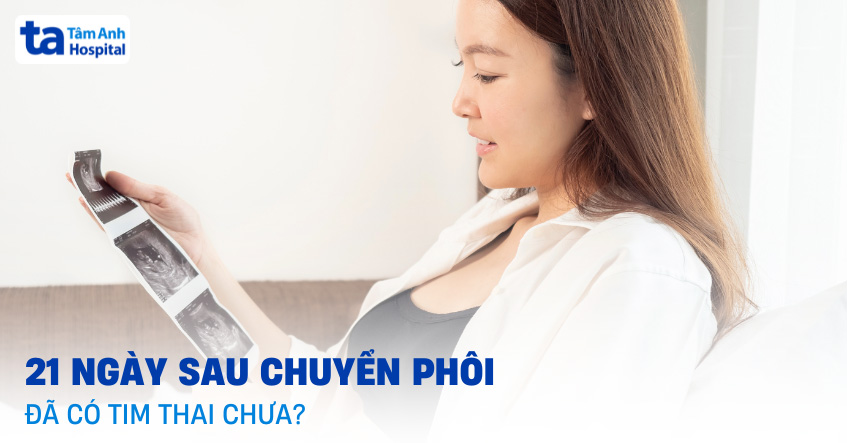 21 ngày sau chuyển phôi đã có tim thai chưa? Chờ thêm bao lâu nữa?