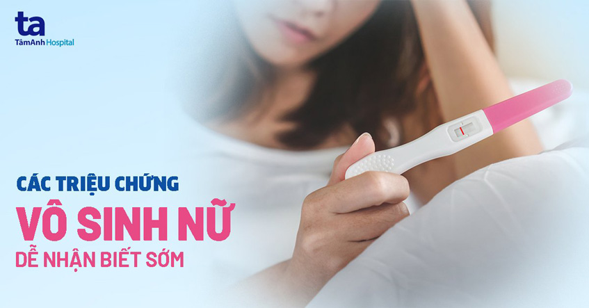 9 triệu chứng vô sinh ở phụ nữ và con gái dễ nhận biết sớm