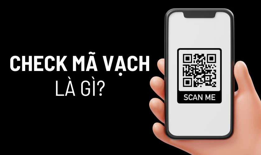 Check mã vạch là gì? Có bao nhiêu cách check mã vạch?