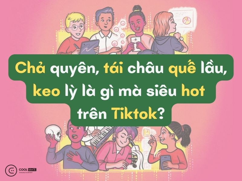 Chả quyên, tái châu quế lầu, keo lỳ là gì mà siêu hot trên Tiktok?