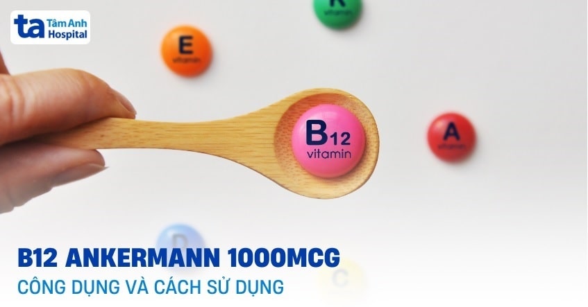 B12 Ankermann 1000mcg: Công dụng và cách sử dụng ra sao?