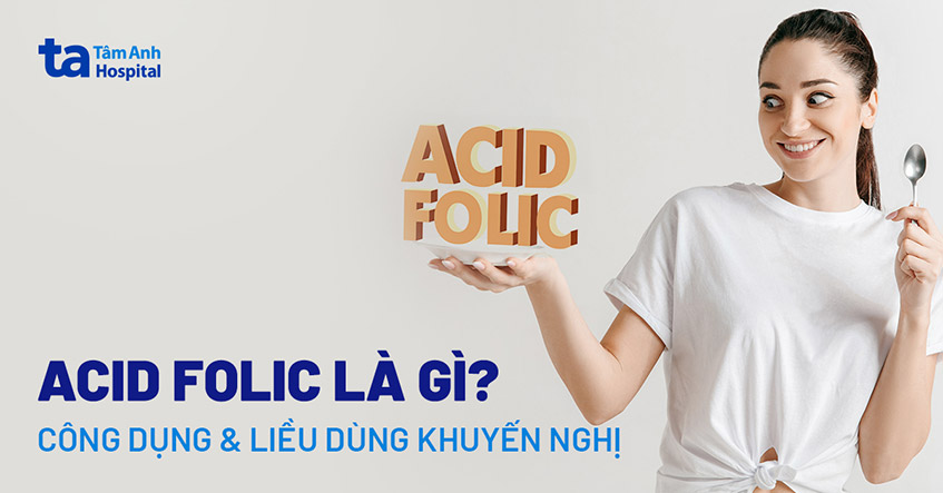 Acid folic (Vitamin B9): Công dụng, liều dùng và các tác dụng phụ