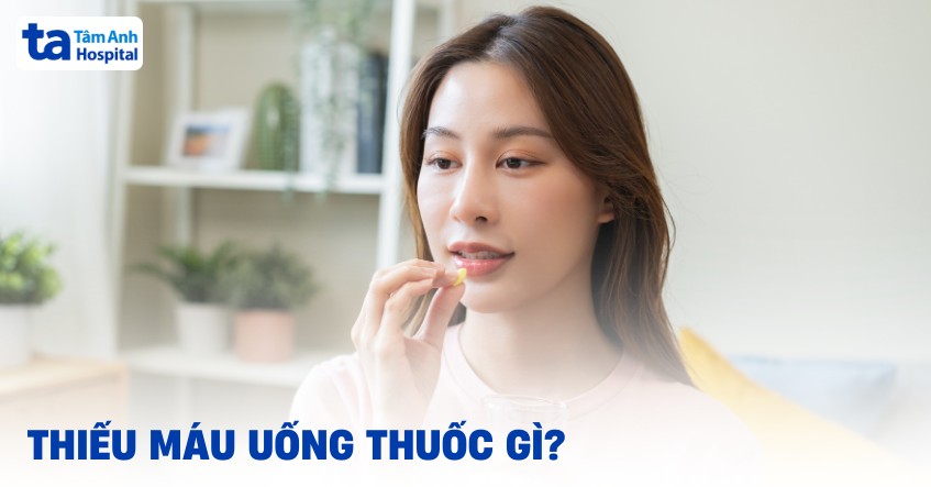 Thiếu máu uống thuốc gì? 4 loại thuốc hỗ trợ thường được khuyên dùng