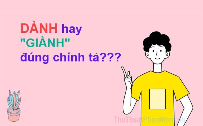 'Dành' hay “Giành” mới đúng theo chuẩn chính tả?