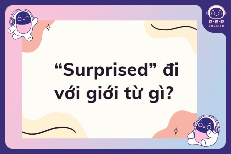 Surprised đi với giới từ gì? 5 giới từ với Surprised trong tiếng Anh