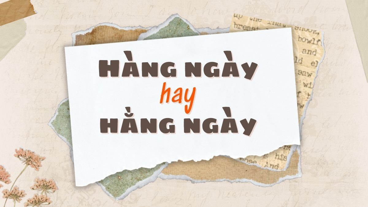 Hàng ngày hay hằng ngày đúng chính tả?