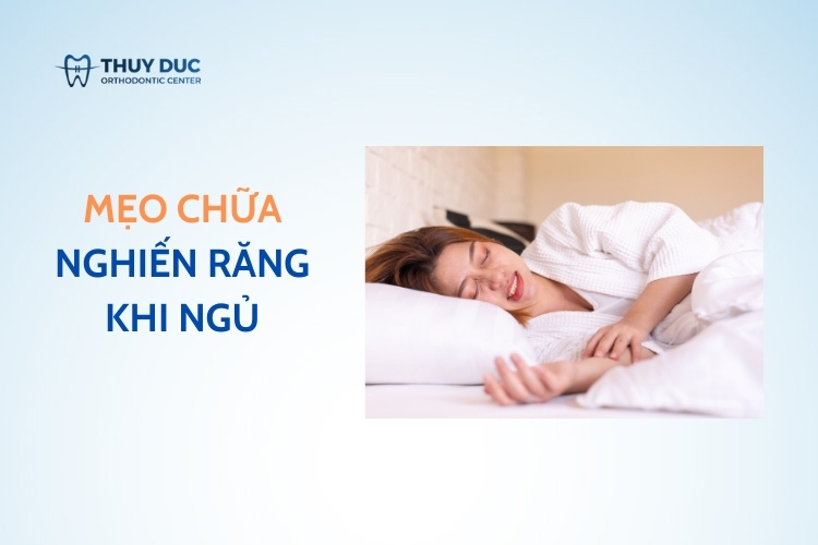 Mẹo chữa nghiến răng khi ngủ hiệu quả dễ áp dụng