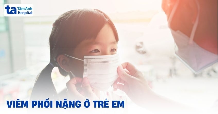 Viêm phổi nặng ở trẻ em: Dấu hiệu, nguyên nhân và cách chẩn đoán