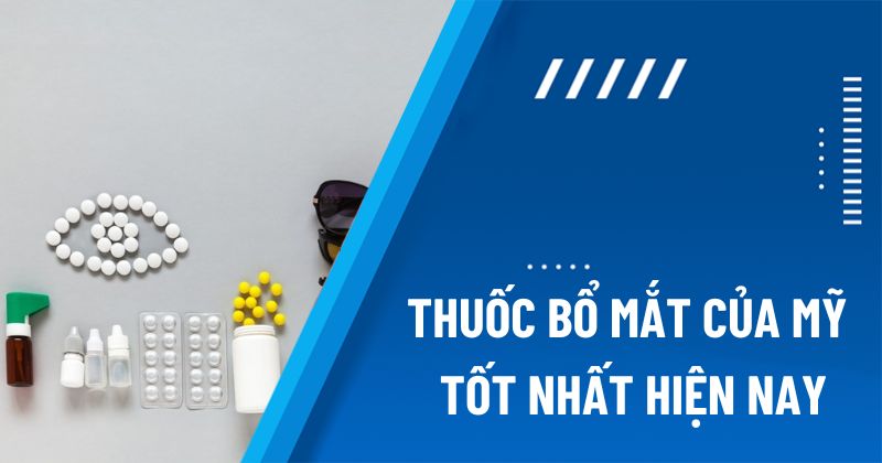 11 loại thuốc bổ mắt của Mỹ tốt nhất được ưa chuộng hiện nay