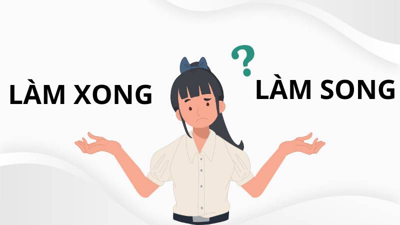 Làm xong hay làm song đúng chính tả?