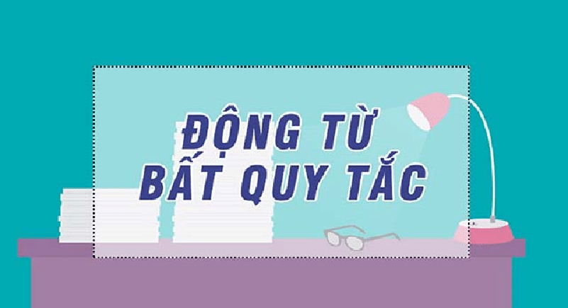 Bảng 360 động từ bất quy tắc trong ngữ pháp tiếng Anh