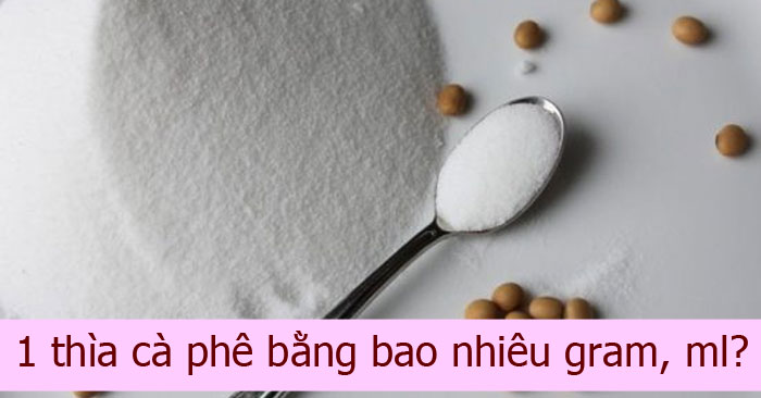 1 thìa cà phê bằng bao nhiêu gram, ml?