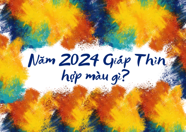 Năm Giáp Thìn 2024 hợp màu gì? 