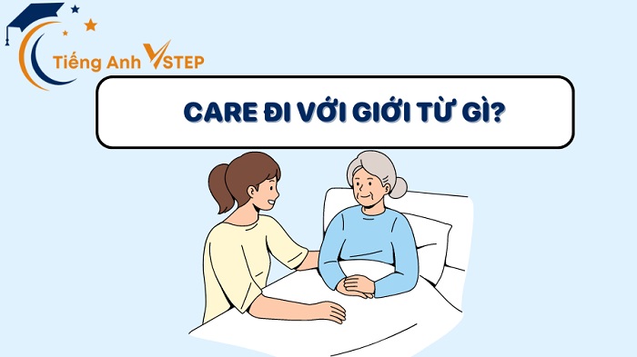 Care đi với giới từ gì? Phân biệt take care of/care for/care about