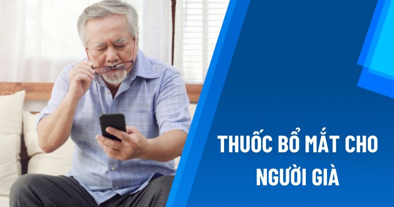 Top 20 loại thuốc bổ mắt cho người già được khuyên dùng