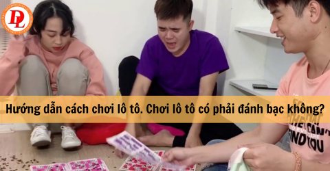 Hướng dẫn cách chơi lô tô. Chơi lô tô có phải đánh bạc không?