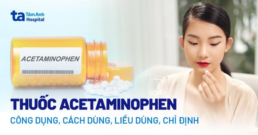 Thuốc Acetaminophen: Công dụng, cách dùng, liều dùng, chỉ định