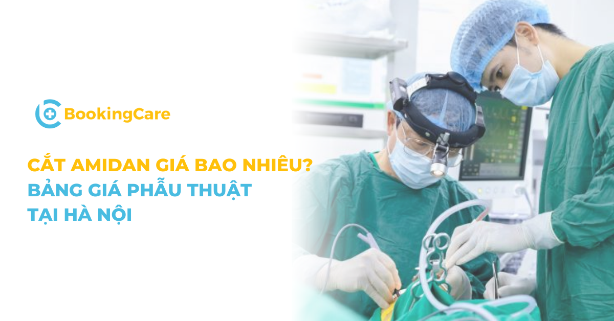 Cắt Amidan giá bao nhiêu? Bảng giá phẫu thuật tại Hà Nội