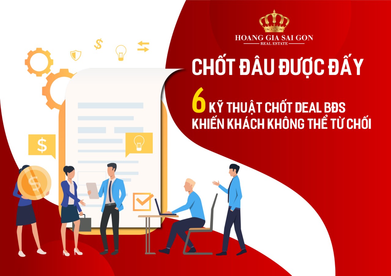 6 kĩ thuật chốt deal bất động sản giúp sale “Chốt đâu được đấy”