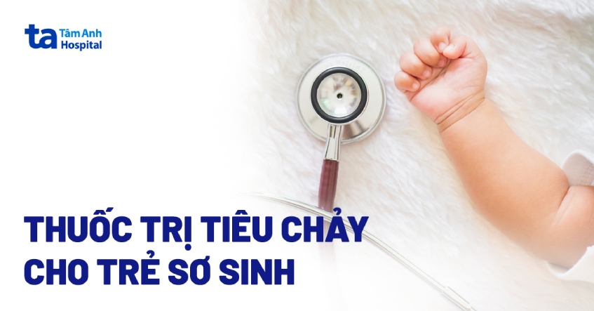 4 loại thuốc trị tiêu chảy cho trẻ sơ sinh cha mẹ nên biết