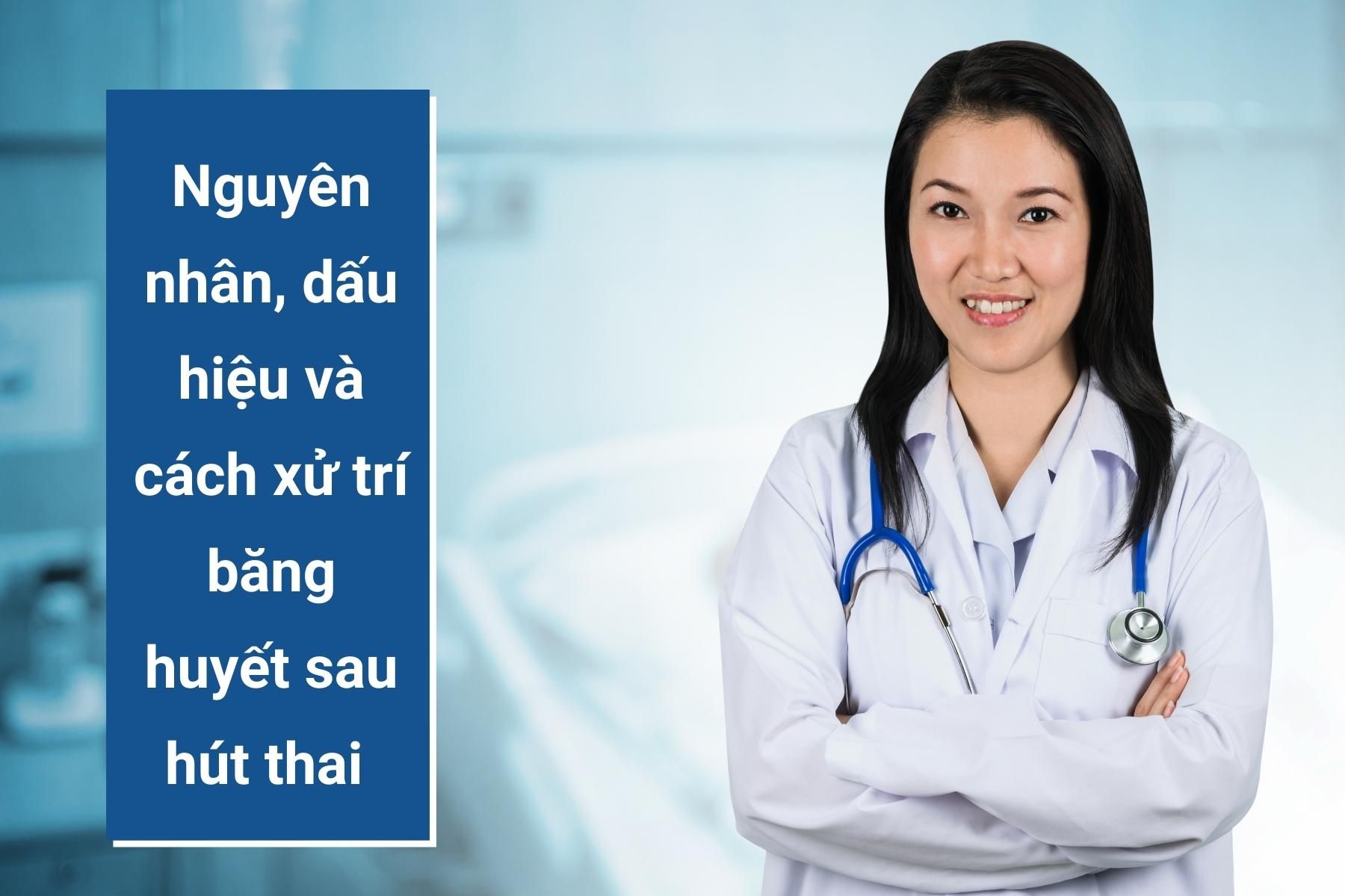 Nguyên nhân, dấu hiệu và cách xử trí băng huyết sau hút thai