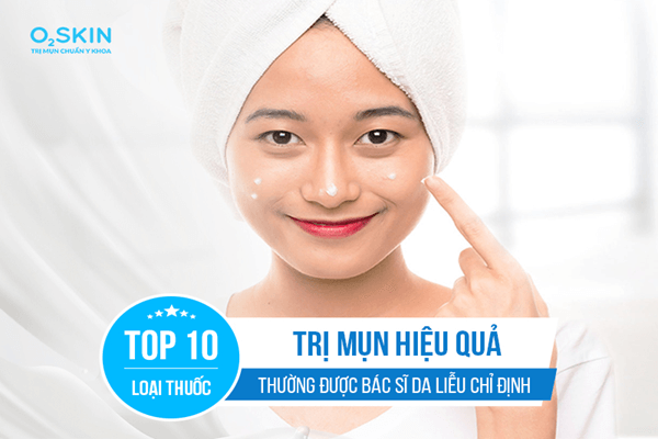 10 thuốc trị mụn dạng bôi được Bác sĩ da liễu đánh giá cao