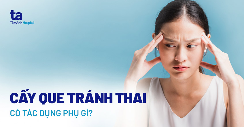 10 tác dụng phụ của cấy que tránh thai và cách phòng tránh