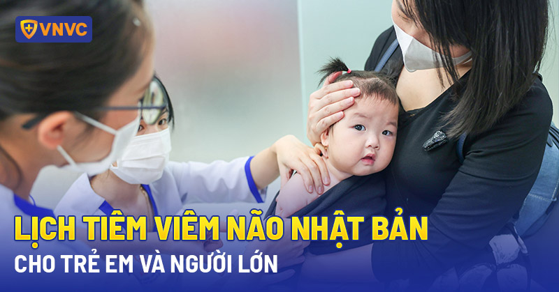 Lịch tiêm viêm não Nhật Bản cho trẻ và người lớn: Cập nhật 2022