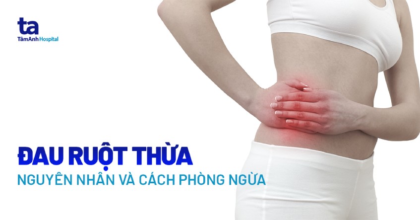 Dấu hiệu đau ruột thừa: Nhận biết nguyên nhân và cách phòng ngừa